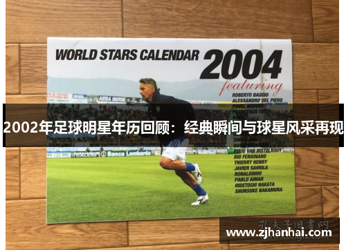 2002年足球明星年历回顾：经典瞬间与球星风采再现